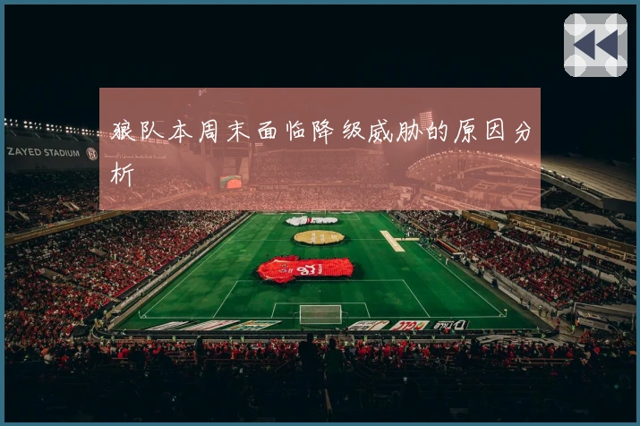 狼队本周末面临降级威胁的原因分析